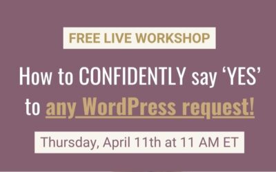 Start (Or Scale) Your Biz With WordPress: How To Confidently Say ‘YES’ to ANY WordPress Request! Workshop; Thursday, April 11, 2024, at 11am ET
