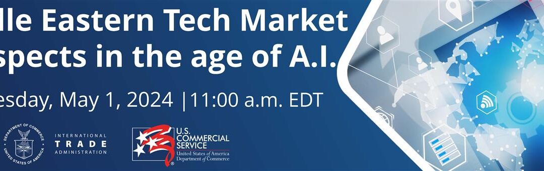 Middle Eastern Tech Market Prospects in the Age of A.I.; May 1, 2024 from 11:00am-12:00pm ET